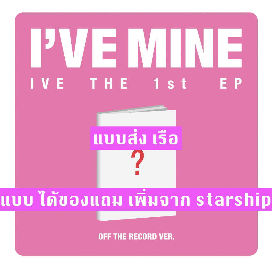 IVE - IVE THE 1st EP I’VE MINE แบบ Off the record ver - แบบได้ของแถมเพิ่มจาก starship - ส่งเรือ