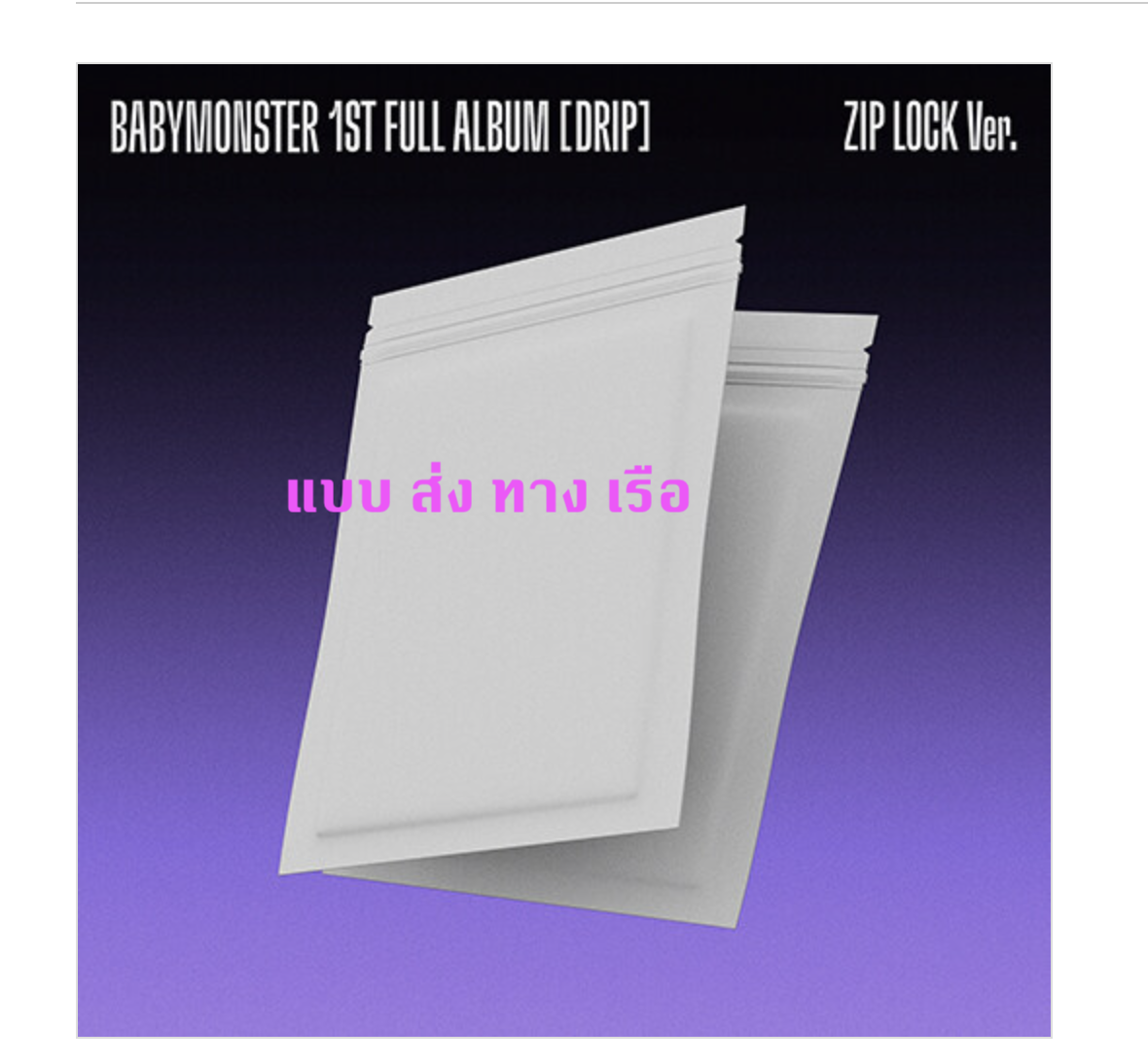 BABYMONSTER - 1st FULL Album [DRIP] หน้าปก ZIP LOCK Ver. แบบ ได้ของแถมเพิ่ม จาก เคทาว - ส่ง เรือ