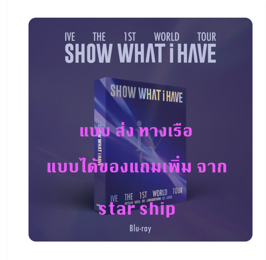 IVE THE 1ST WORLD TOUR SHOW WHAT I HAVE แบบ ได้ของแถมเพิ่ม จาก star ship - แบบ Blu ray ส่งเรือ